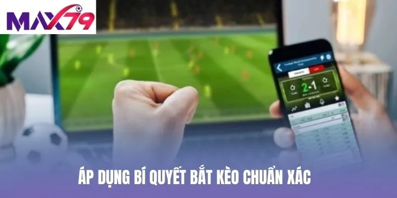 Áp dụng bí quyết bắt kèo chuẩn xác