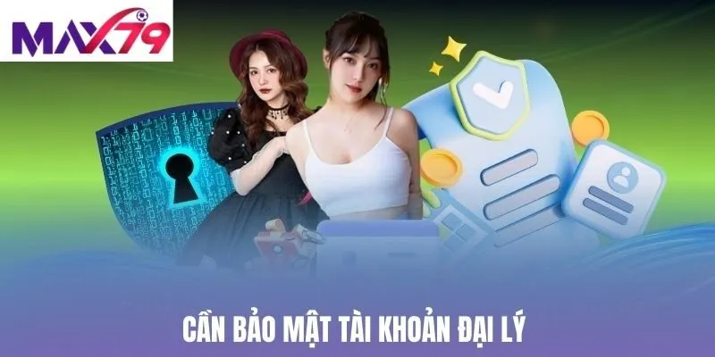 Cần bảo mật tài khoản đại lý 