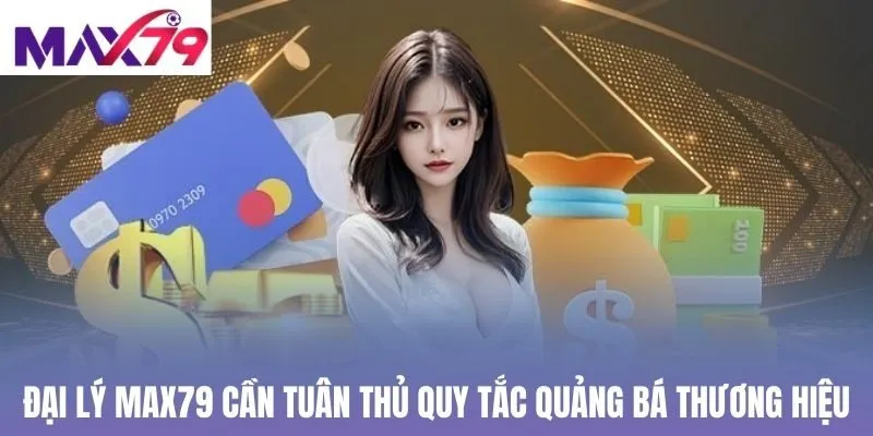 Đại lý Max79 cần tuân thủ quy tắc quảng bá thương hiệu