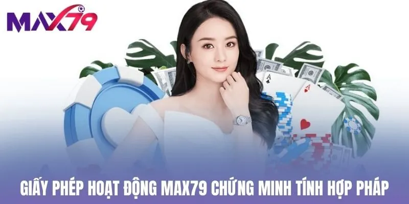 Giấy phép hoạt động Max79 chứng minh tính hợp pháp