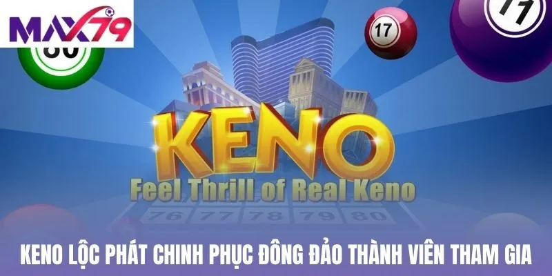 Keno Lộc Phát chinh phục đông đảo thành viên tham gia