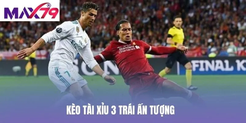 Kèo tài xỉu 3 trái ấn tượng