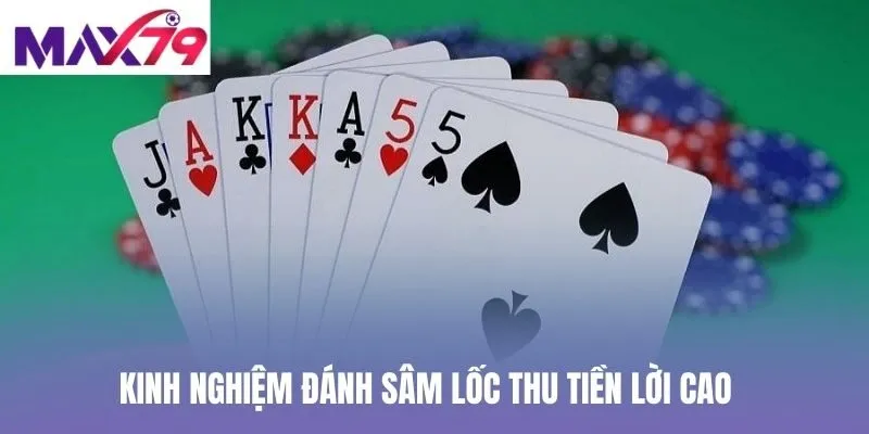 Kinh nghiệm đánh Sâm Lốc thu tiền lời cao