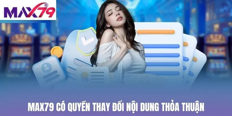 Max79 có quyền thay đổi nội dung thỏa thuận