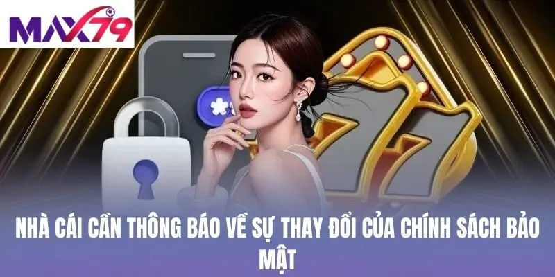 Nhà cái cần thông báo về sự thay đổi của chính sách bảo mật