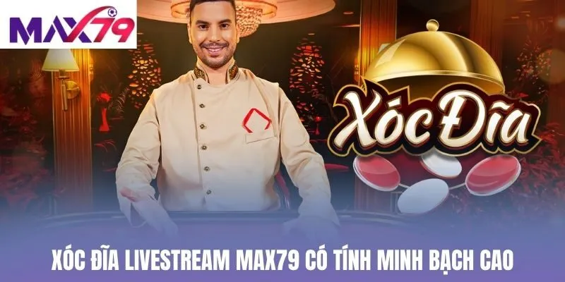 Xóc đĩa Livestream Max79 có tính minh bạch cao